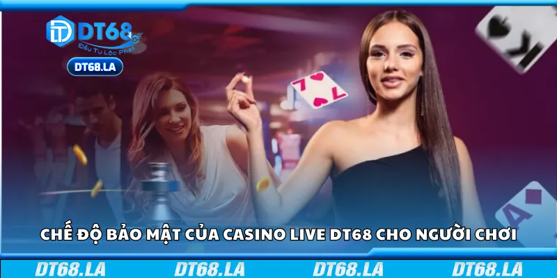 Chế độ bảo mật của casino live DT68 cho người chơi